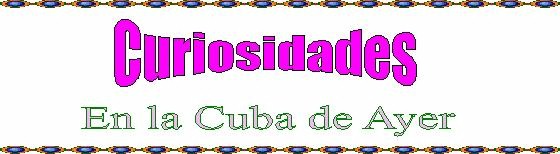 Curiosidades en la Cuba de Ayer en LenZayas.com